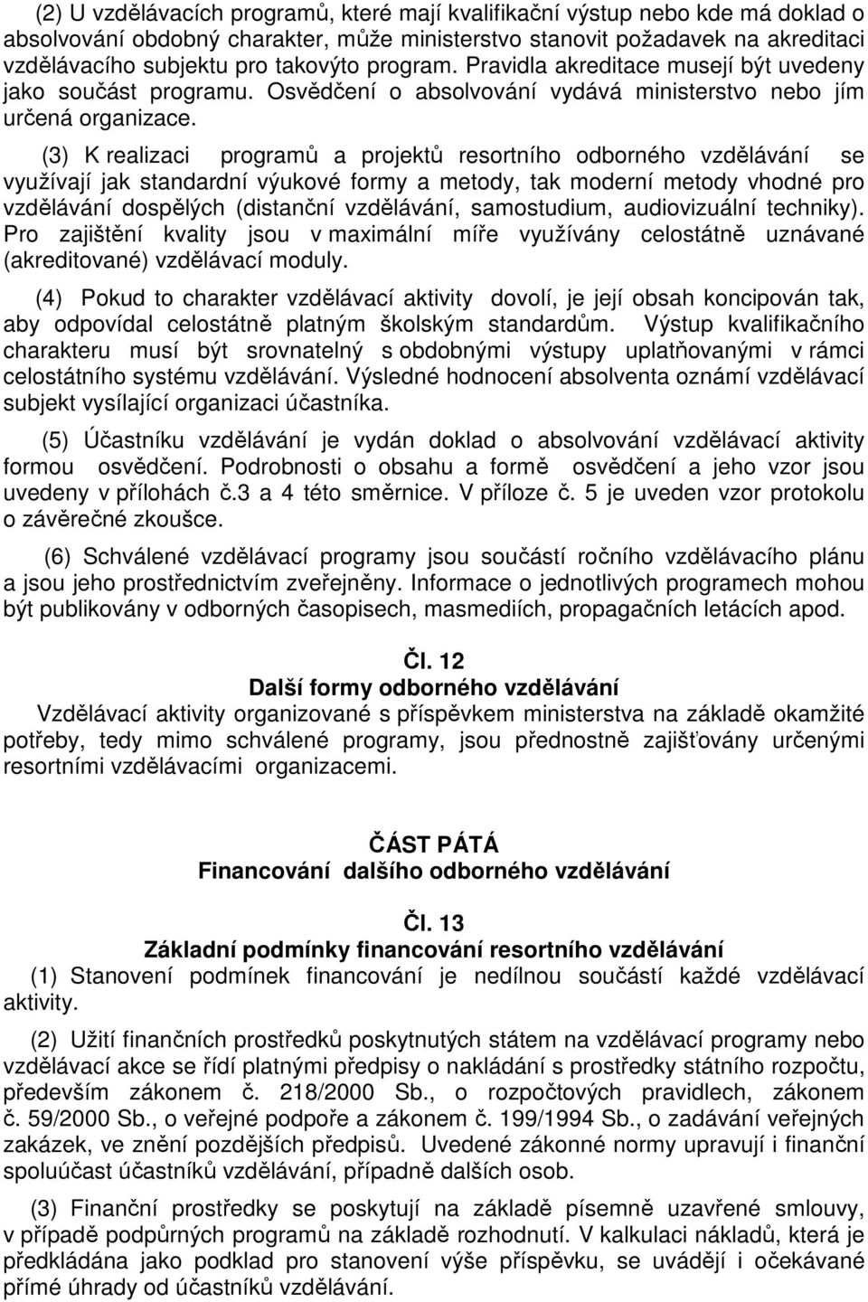 (3) K realizaci programů a projektů resortního odborného vzdělávání se využívají jak standardní výukové formy a metody, tak moderní metody vhodné pro vzdělávání dospělých (distanční vzdělávání,