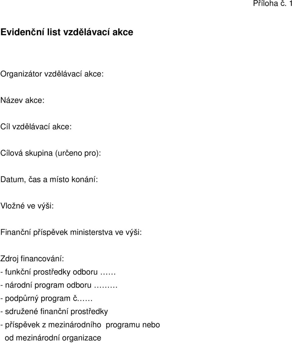 skupina (určeno pro): Datum, čas a místo konání: Vložné ve výši: Finanční příspěvek ministerstva ve