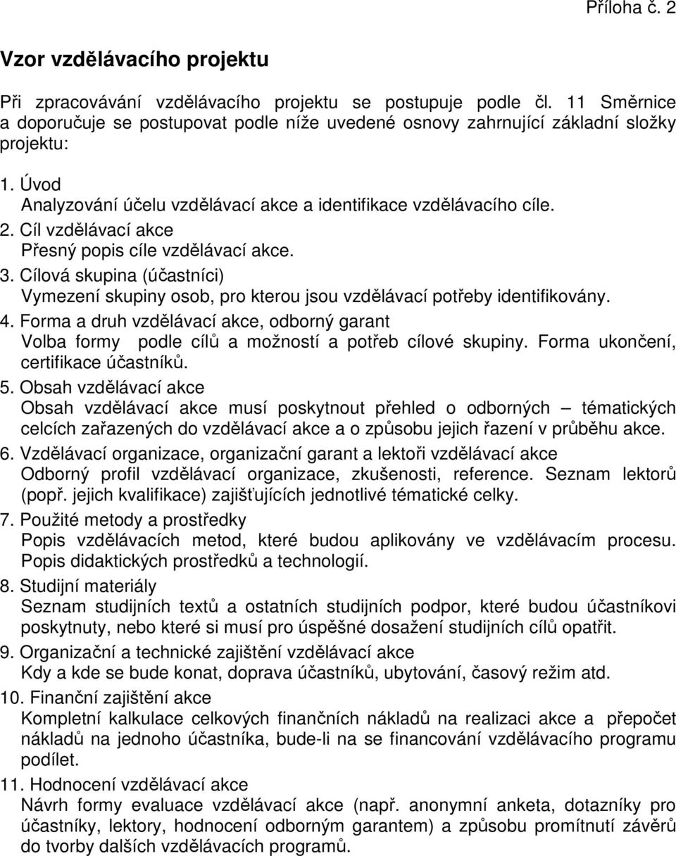 Cíl vzdělávací akce Přesný popis cíle vzdělávací akce. 3. Cílová skupina (účastníci) Vymezení skupiny osob, pro kterou jsou vzdělávací potřeby identifikovány. 4.