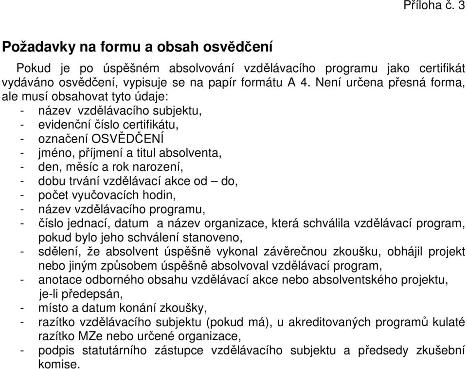 narození, - dobu trvání vzdělávací akce od do, - počet vyučovacích hodin, - název vzdělávacího programu, - číslo jednací, datum a název organizace, která schválila vzdělávací program, pokud bylo jeho