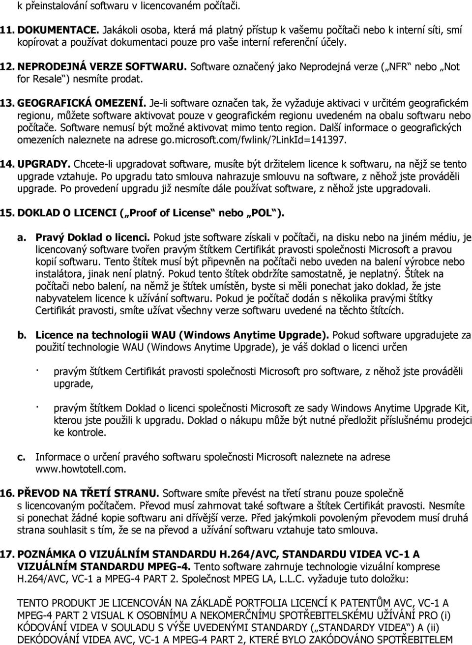 Software označený jako Neprodejná verze ( NFR nebo Not for Resale ) nesmíte prodat. 13. GEOGRAFICKÁ OMEZENÍ.