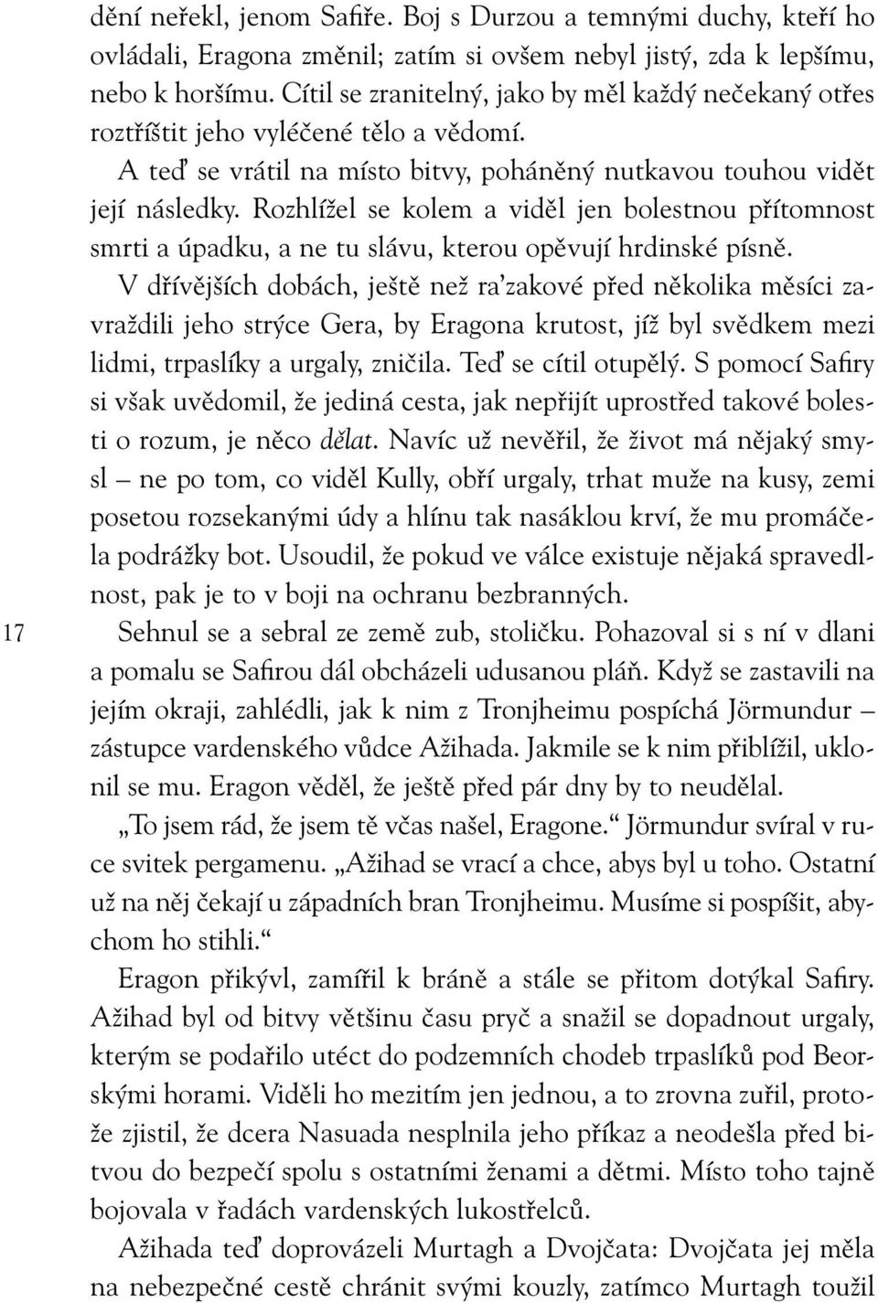 Rozhlížel se kolem a viděl jen bolestnou přítomnost smrti a úpadku, a ne tu slávu, kterou opěvují hrdinské písně.