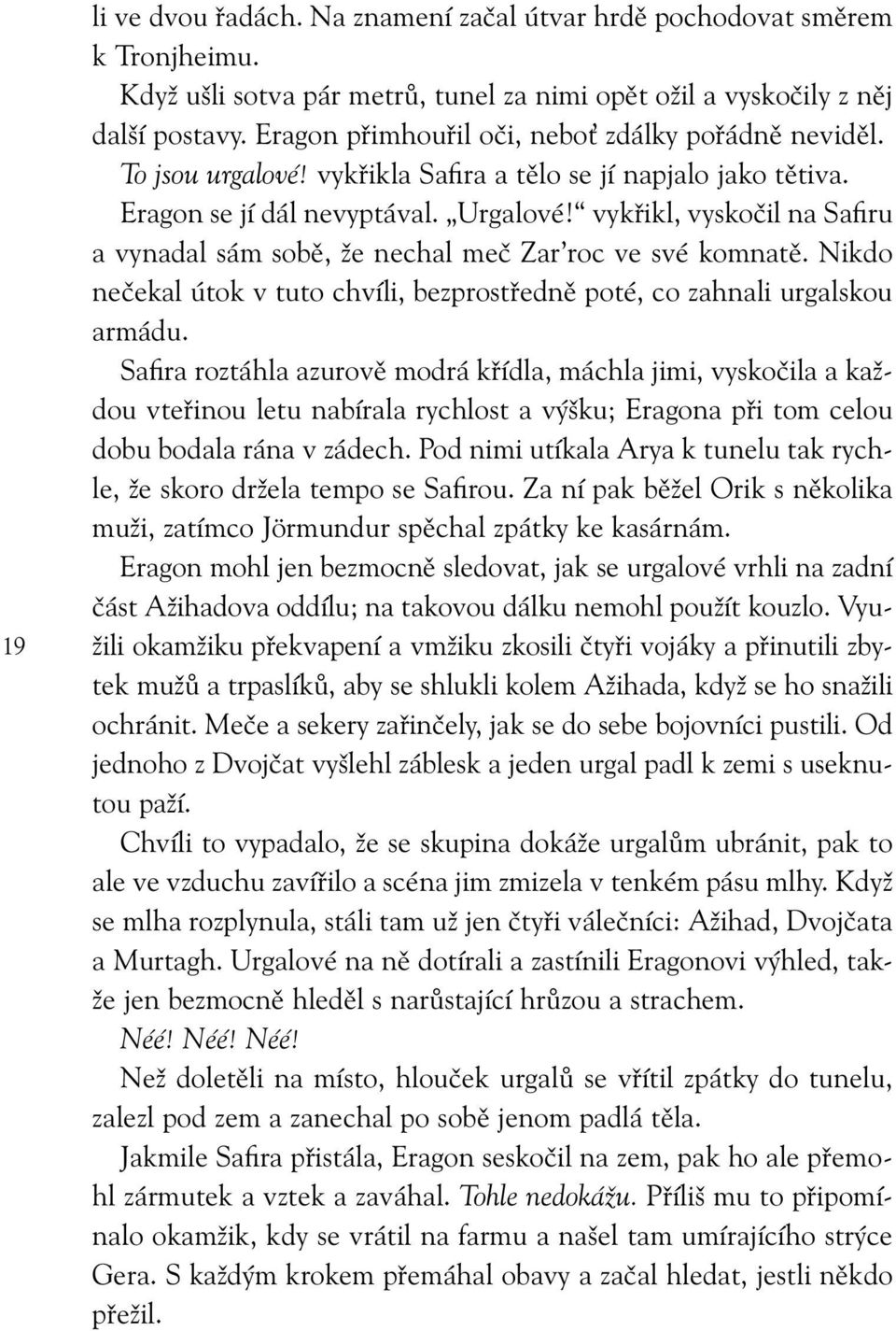 vykřikl, vyskočil na Safiru a vynadal sám sobě, že nechal meč Zar roc ve své komnatě. Nikdo nečekal útok v tuto chvíli, bezprostředně poté, co zahnali urgalskou armádu.