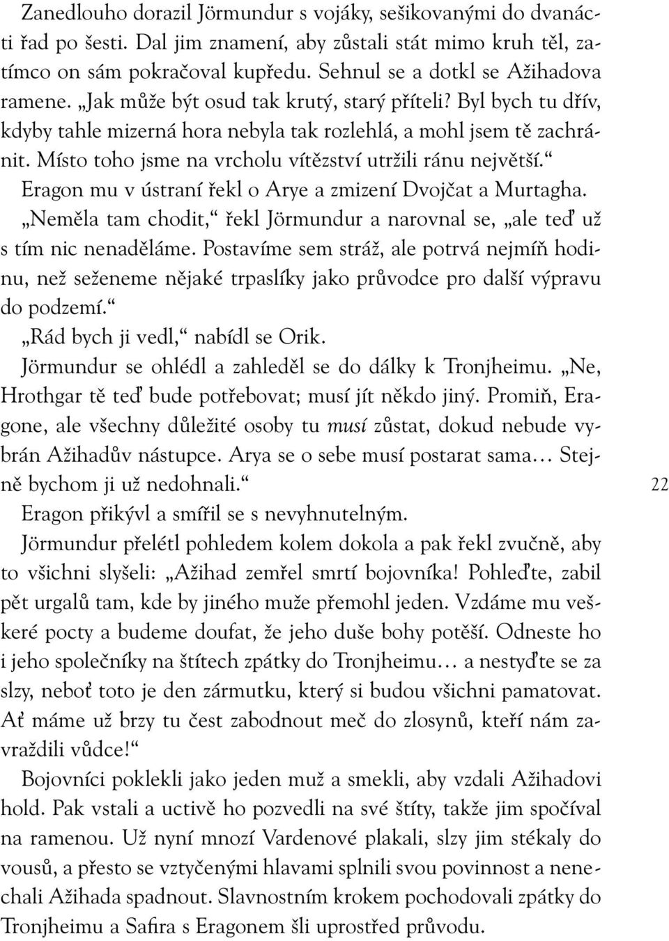 Eragon mu v ústraní řekl o Arye a zmizení Dvojčat a Murtagha. Neměla tam chodit, řekl Jörmundur a narovnal se, ale te už s tím nic nenaděláme.