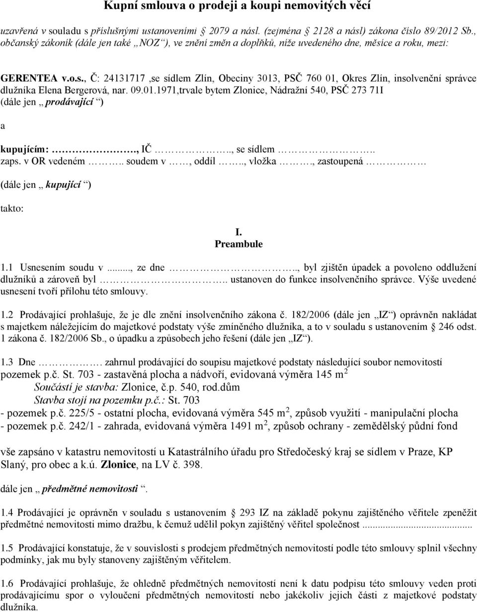 09.01.1971,trvale bytem Zlonice, Nádražní 540, PSČ 273 71I (dále jen prodávající ) a kupujícím:., IČ.., se sídlem.. zaps. v OR vedeném.. soudem v, oddíl.., vložka.