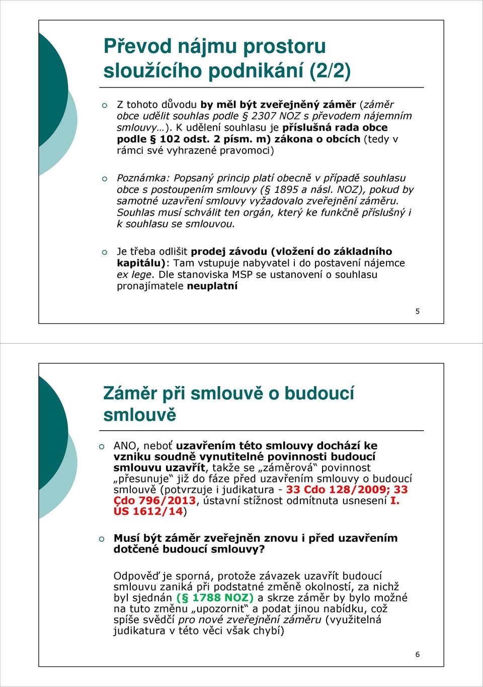 m) zákona o obcích (tedy v rámci své vyhrazené pravomoci) Poznámka: Popsaný princip platí obecně v případě souhlasu obce s postoupením smlouvy ( 1895 a násl.