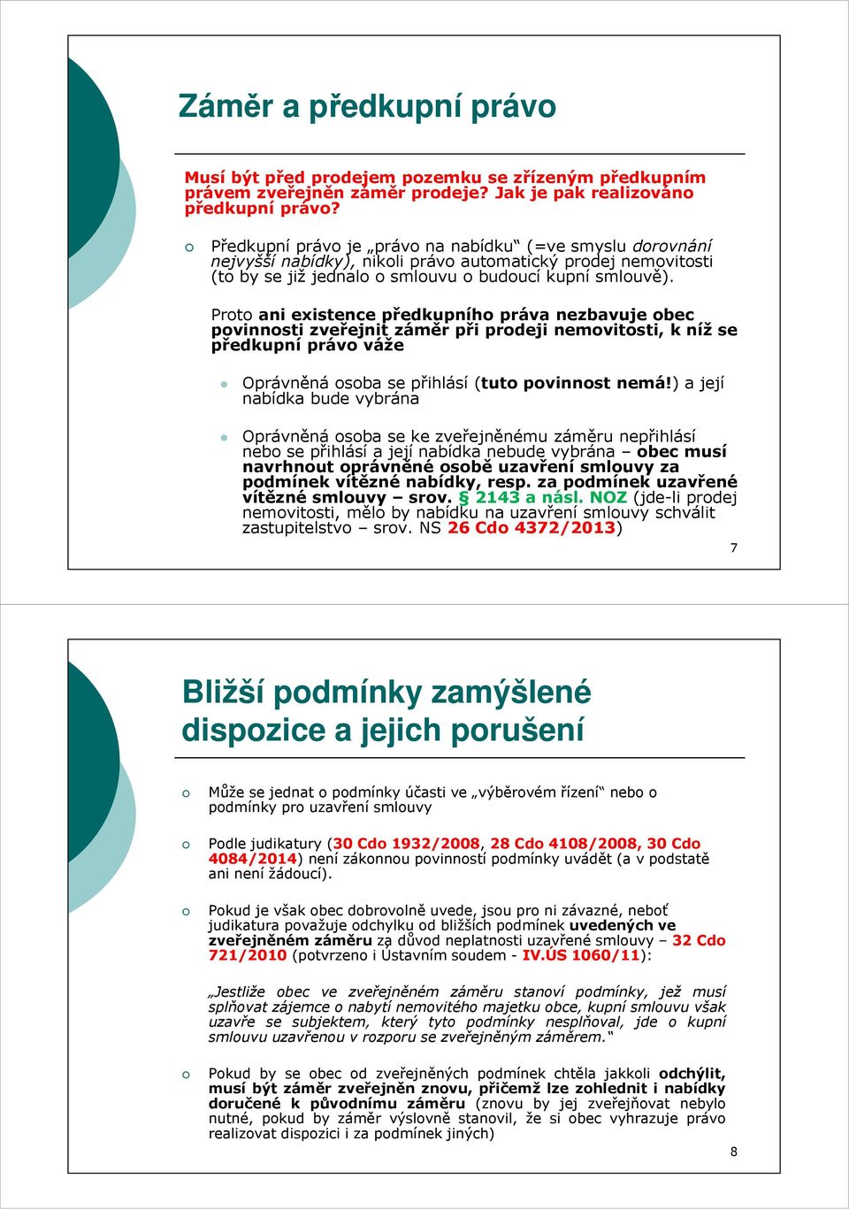 Proto ani existence předkupního práva nezbavuje obec povinnosti zveřejnit záměr při prodeji nemovitosti, k níž se předkupní právo váže Oprávněná osoba se přihlásí (tuto povinnost nemá!