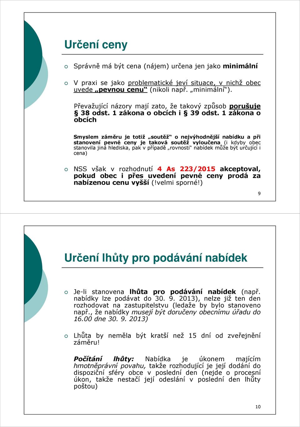 1 zákona o obcích Smyslem záměru je totiž soutěž o nejvýhodnější nabídku a při stanovení pevné ceny je taková soutěž vyloučena (i kdyby obec stanovila jiná hlediska, pak v případě rovnosti nabídek