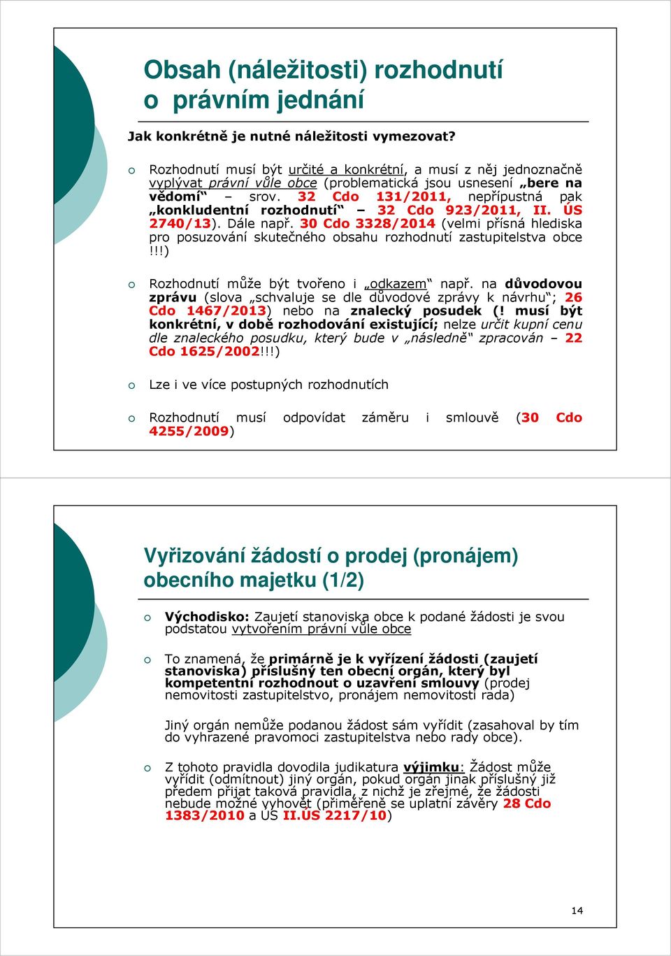 32 Cdo 131/2011, nepřípustná pak konkludentní rozhodnutí 32 Cdo 923/2011, II. ÚS 2740/13). Dále např.