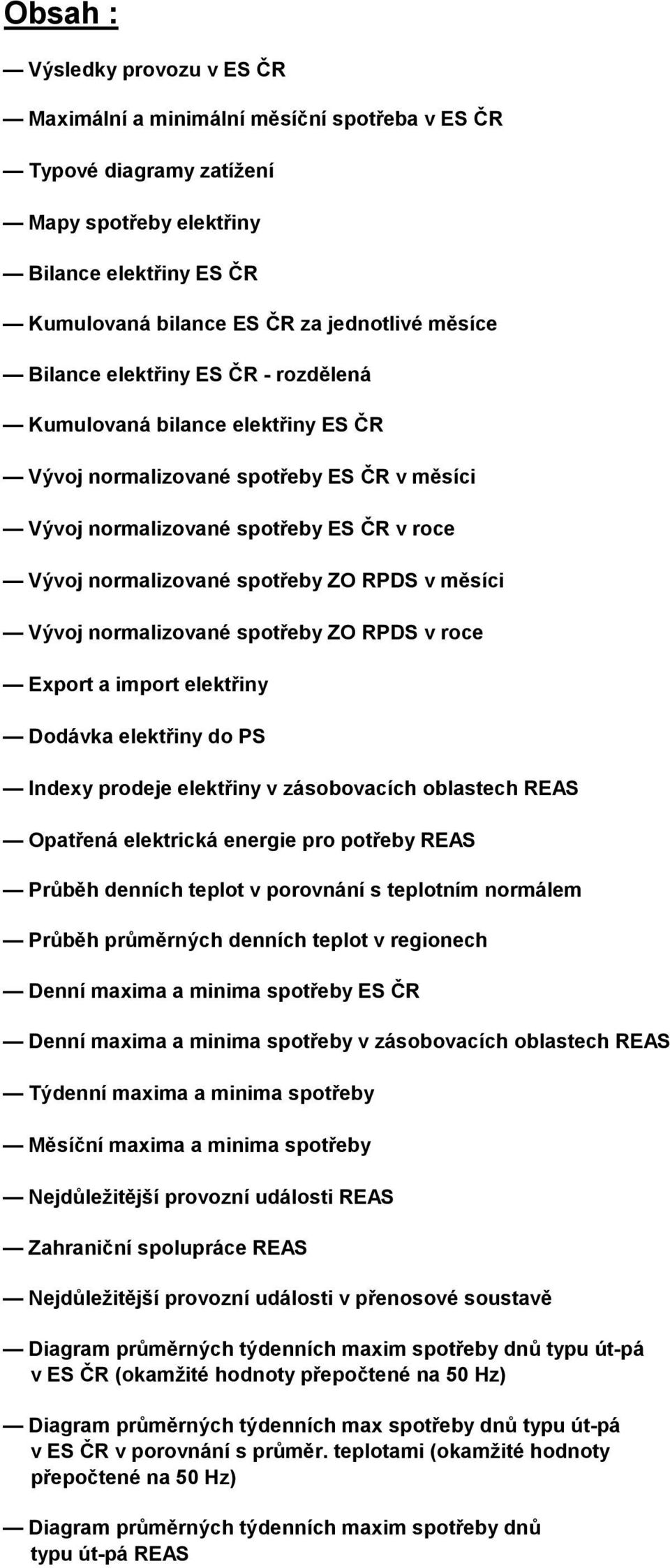 měsíci Vývoj normalizované spotřeby ZO RPDS v roce Export a import elektřiny Dodávka elektřiny do PS Indexy prodeje elektřiny v zásobovacích oblastech REAS Opatřená elektrická energie pro potřeby