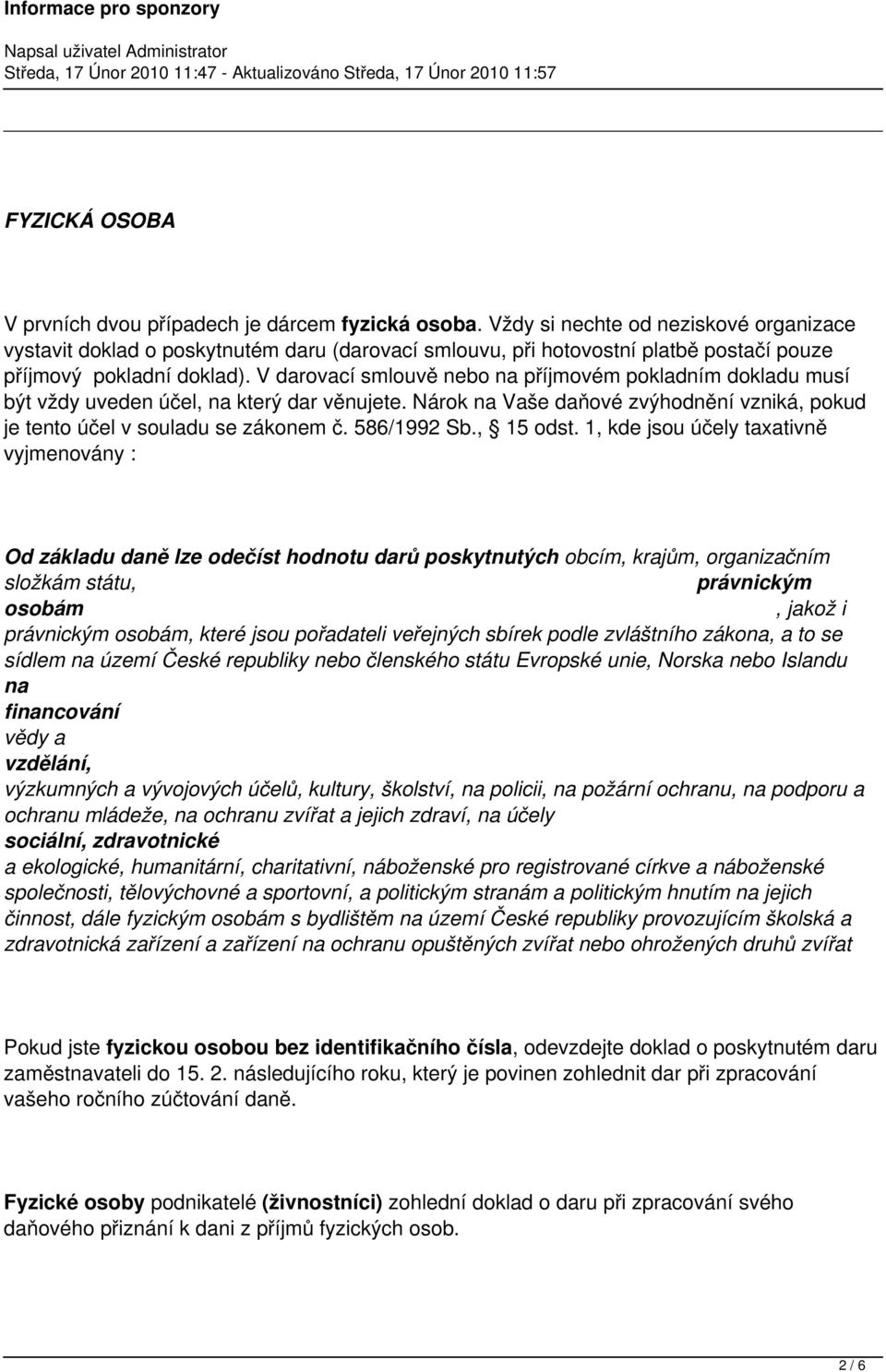 V darovací smlouvě nebo na příjmovém pokladním dokladu musí být vždy uveden účel, na který dar věnujete. Nárok na Vaše daňové zvýhodnění vzniká, pokud je tento účel v souladu se zákonem č.