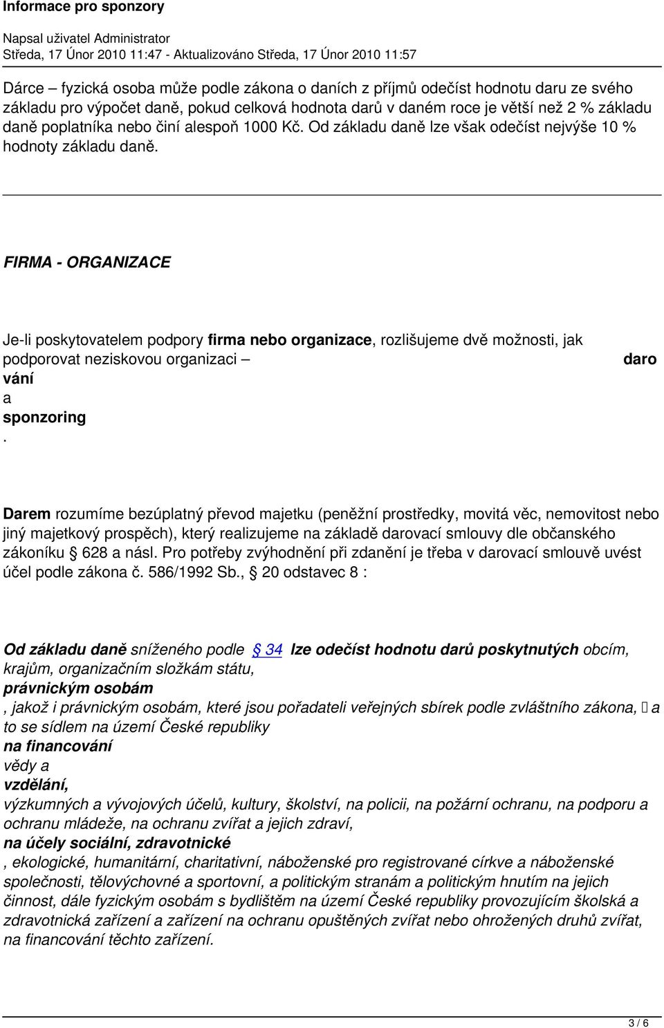 FIRMA - ORGANIZACE Je-li poskytovatelem podpory firma nebo organizace, rozlišujeme dvě možnosti, jak podporovat neziskovou organizaci vání a sponzoring.