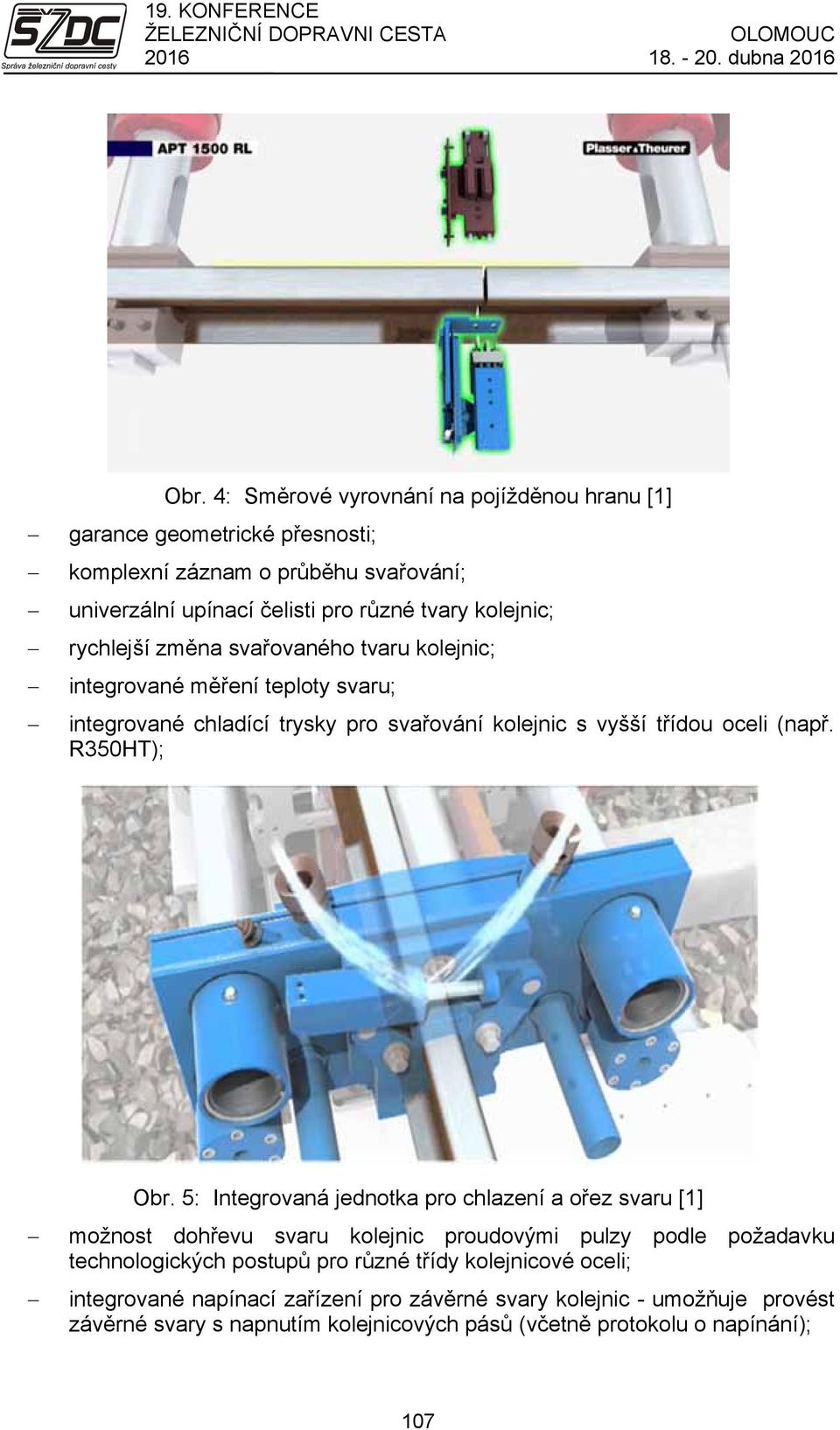 změna svařovaného tvaru kolejnic; integrované měření teploty svaru; integrované chladící trysky pro svařování kolejnic s vyšší třídou oceli (např. R350HT); Obr.
