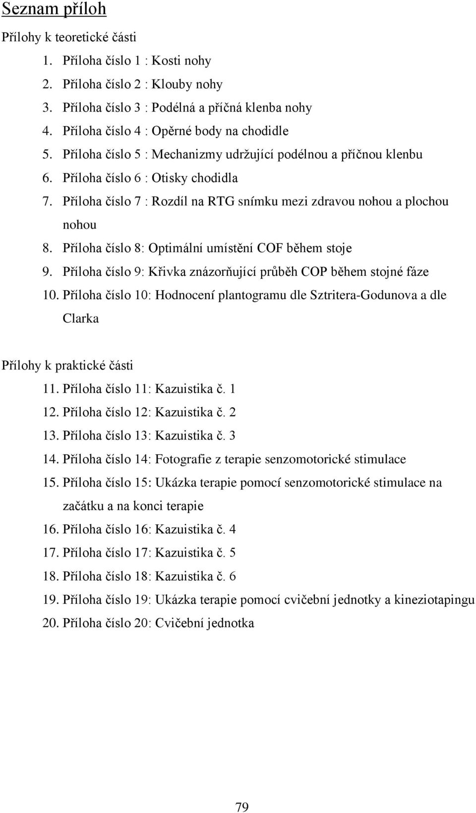 Příloha číslo 7 : Rozdíl na RTG snímku mezi zdravou nohou a plochou nohou 8. Příloha číslo 8: Optimální umístění COF během stoje 9.