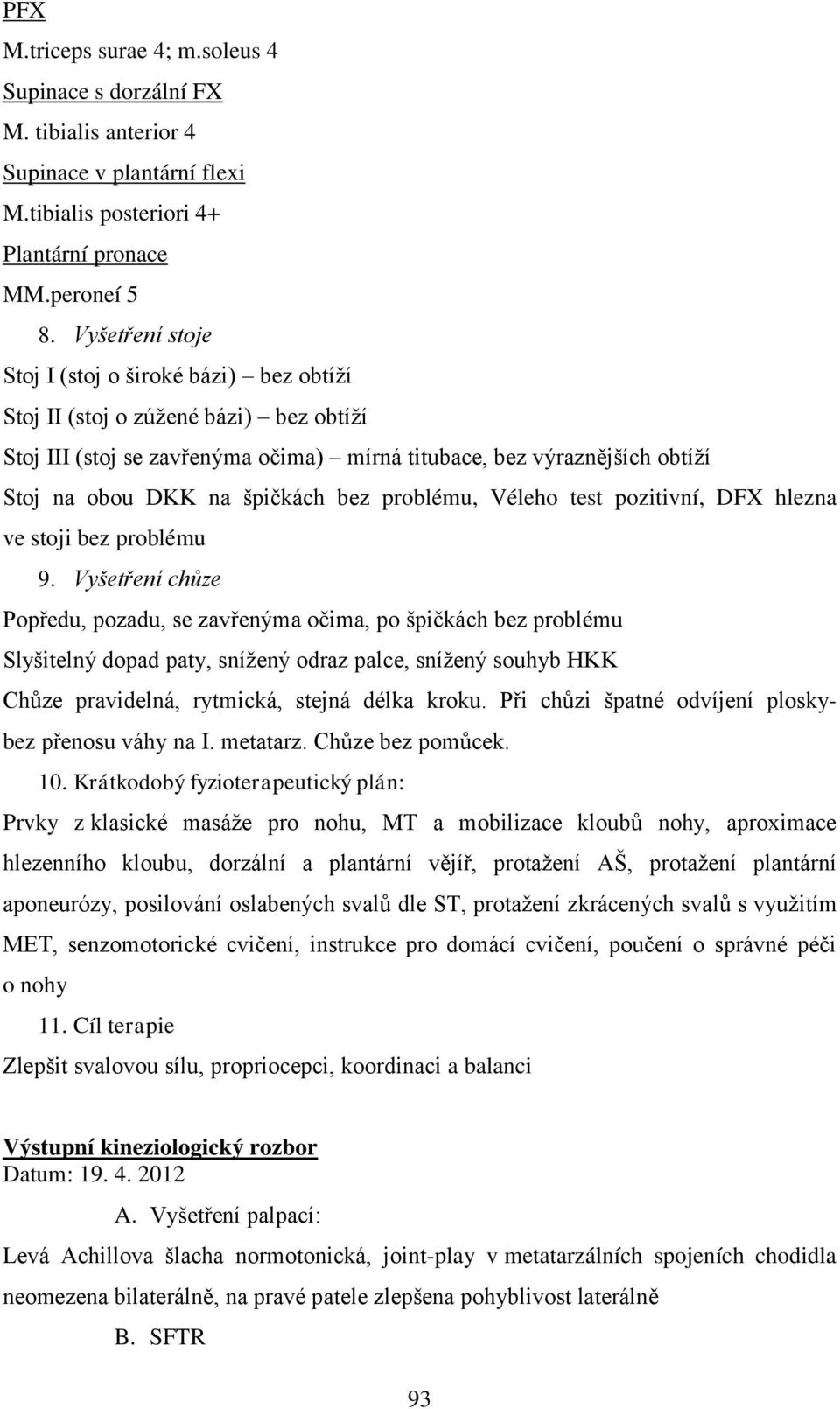 bez problému, Véleho test pozitivní, DFX hlezna ve stoji bez problému 9.