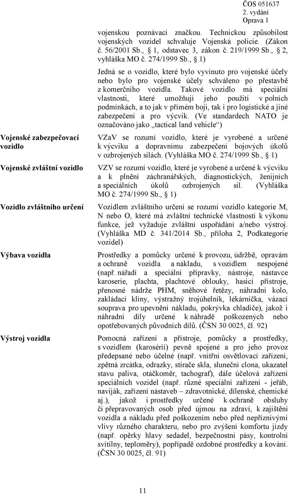 , 1) Jedná se o vozidlo, které bylo vyvinuto pro vojenské účely nebo bylo pro vojenské účely schváleno po přestavbě z komerčního vozidla.