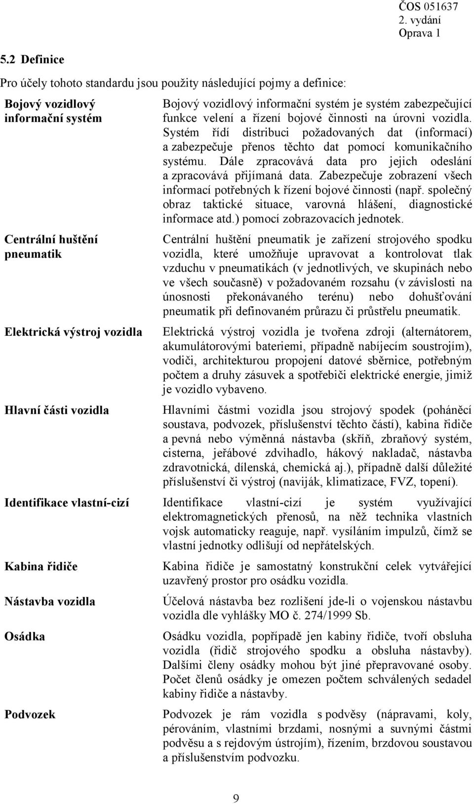 Systém řídí distribuci požadovaných dat (informací) a zabezpečuje přenos těchto dat pomocí komunikačního systému. Dále zpracovává data pro jejich odeslání a zpracovává přijímaná data.