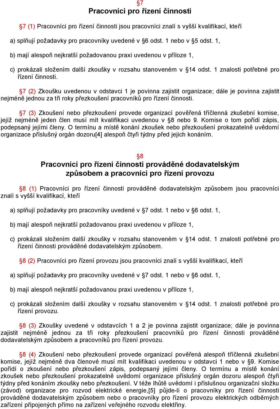 7 (2) Zkoušku uvedenou v odstavci 1 je povinna zajistit organizace; dále je povinna zajistit nejméně jednou za tři roky přezkoušení pracovníků pro řízení činnosti.