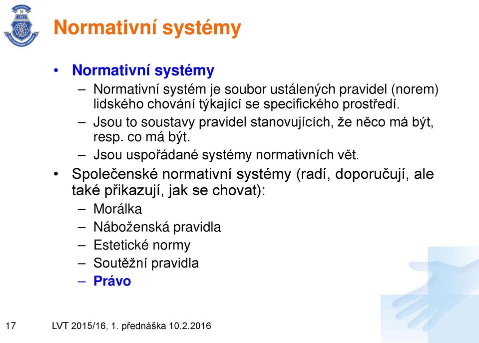 Jsou to soustavy pravidel stanovujících, že něco má být, resp. co má být.