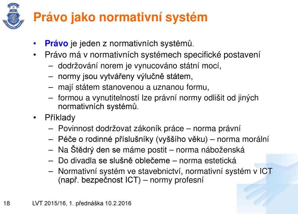 stanovenou a uznanou formu, formou a vynutitelností lze právní normy odlišit od jiných normativních systémů.