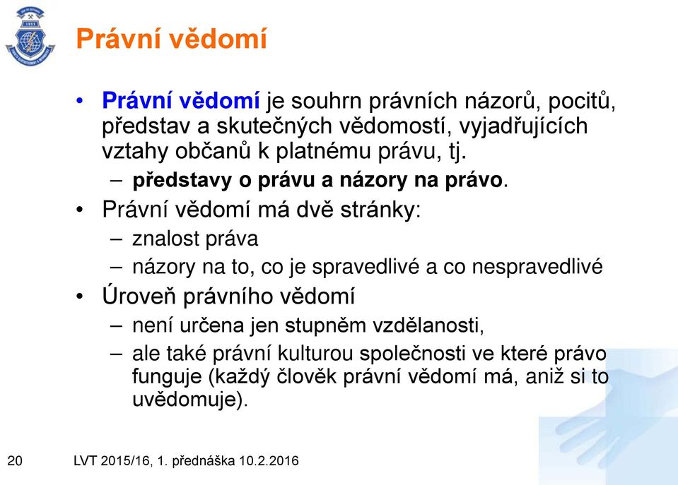 Právní vědomí má dvě stránky: znalost práva názory na to, co je spravedlivé a co nespravedlivé Úroveň právního