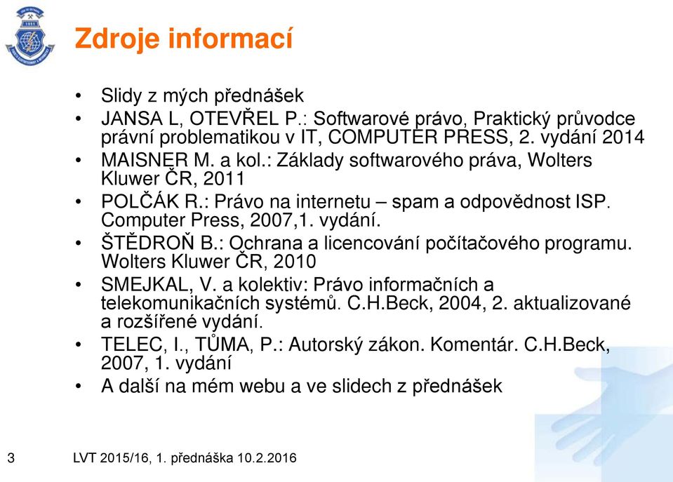 vydání. ŠTĚDROŇ B.: Ochrana a licencování počítačového programu. Wolters Kluwer ČR, 2010 SMEJKAL, V. a kolektiv: Právo informačních a telekomunikačních systémů.