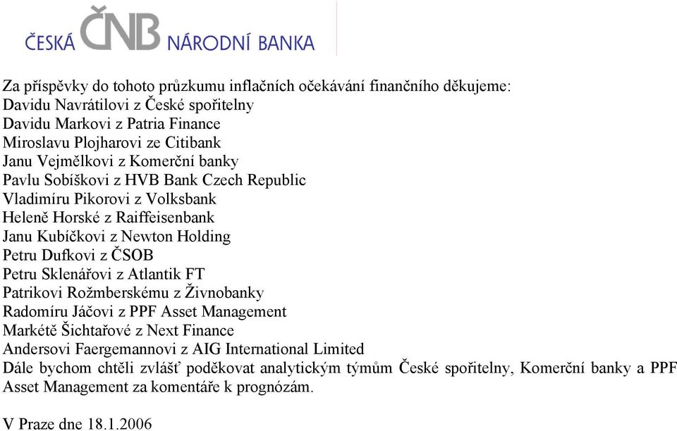 Dufkovi z ČSOB Petru Sklenářovi z Atlantik FT Patrikovi Rožmberskému z Živnobanky Radomíru Jáčovi z PPF Asset Management Markétě Šichtařové z Next Finance Andersovi Faergemannovi