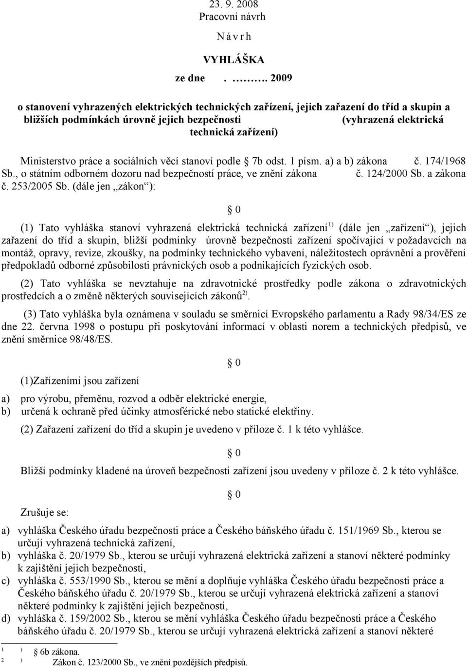 Ministerstvo práce a sociálních věcí stanoví podle 7b odst. 1 písm. a) a b) zákona č. 174/1968 Sb., o státním odborném dozoru nad bezpečností práce, ve znění zákona č. 124/2000 Sb. a zákona č.