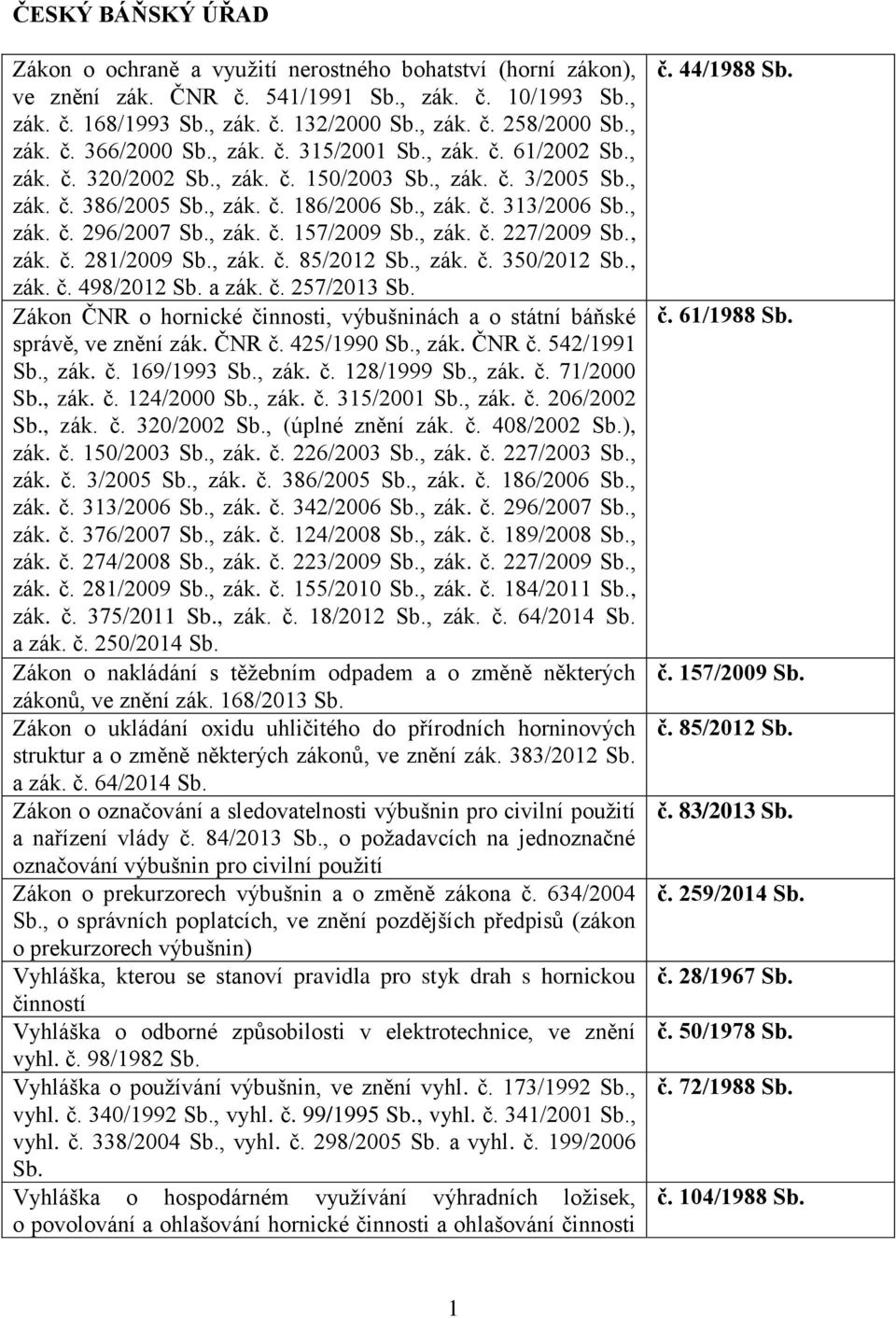 , zák. č. 296/2007 Sb., zák. č. 157/2009 Sb., zák. č. 227/2009 Sb., zák. č. 281/2009 Sb., zák. č. 85/2012 Sb., zák. č. 350/2012 Sb., zák. č. 498/2012 Sb. a zák. č. 257/2013 Sb.