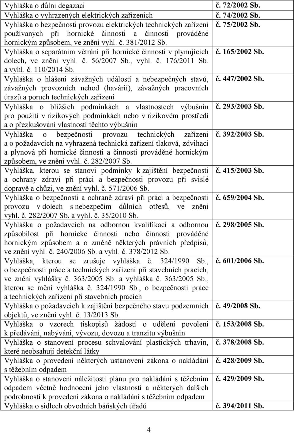 Vyhláška o hlášení závažných událostí a nebezpečných stavů, závažných provozních nehod (havárií), závažných pracovních úrazů a poruch technických zařízení Vyhláška o bližších podmínkách a