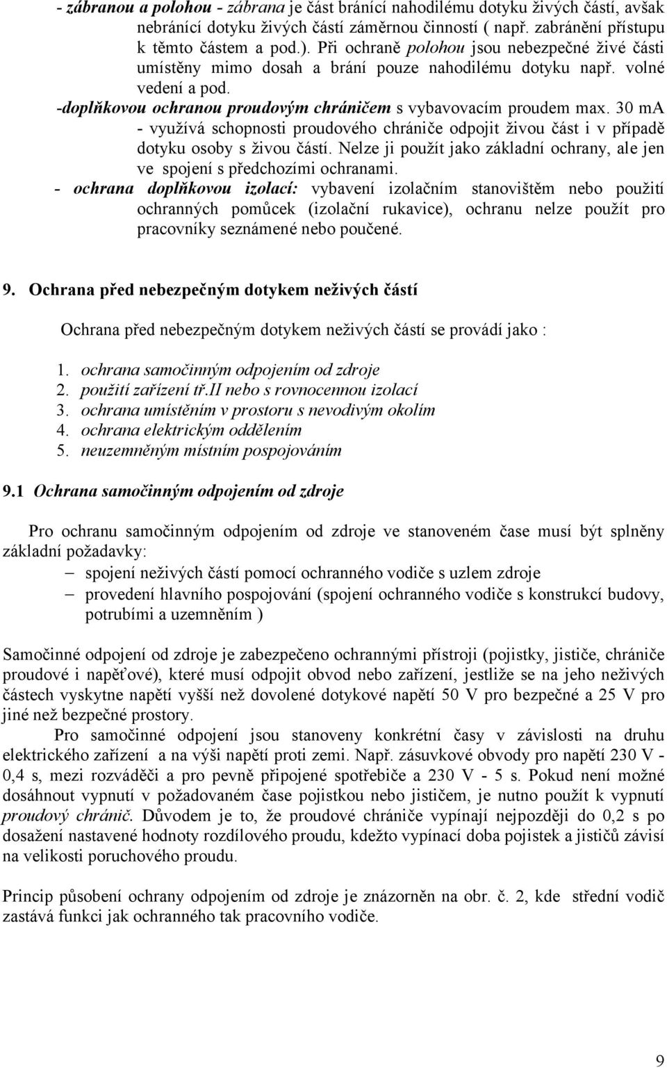 30 ma - využívá schopnosti proudového chrániče odpojit živou část i v případě dotyku osoby s živou částí. Nelze ji použít jako základní ochrany, ale jen ve spojení s předchozími ochranami.