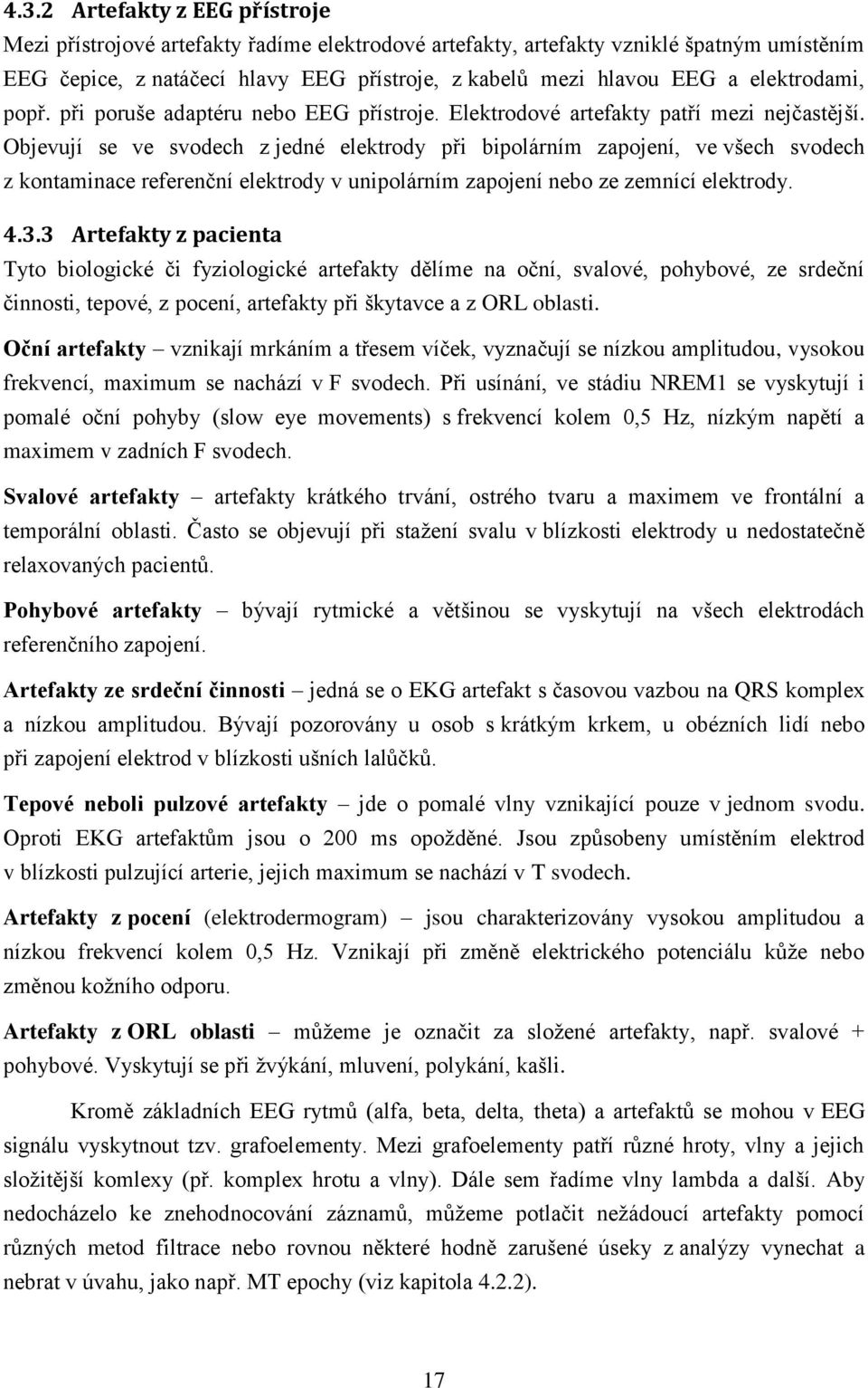 Objevují se ve svodech z jedné elektrody při bipolárním zapojení, ve všech svodech z kontaminace referenční elektrody v unipolárním zapojení nebo ze zemnící elektrody. 4.3.