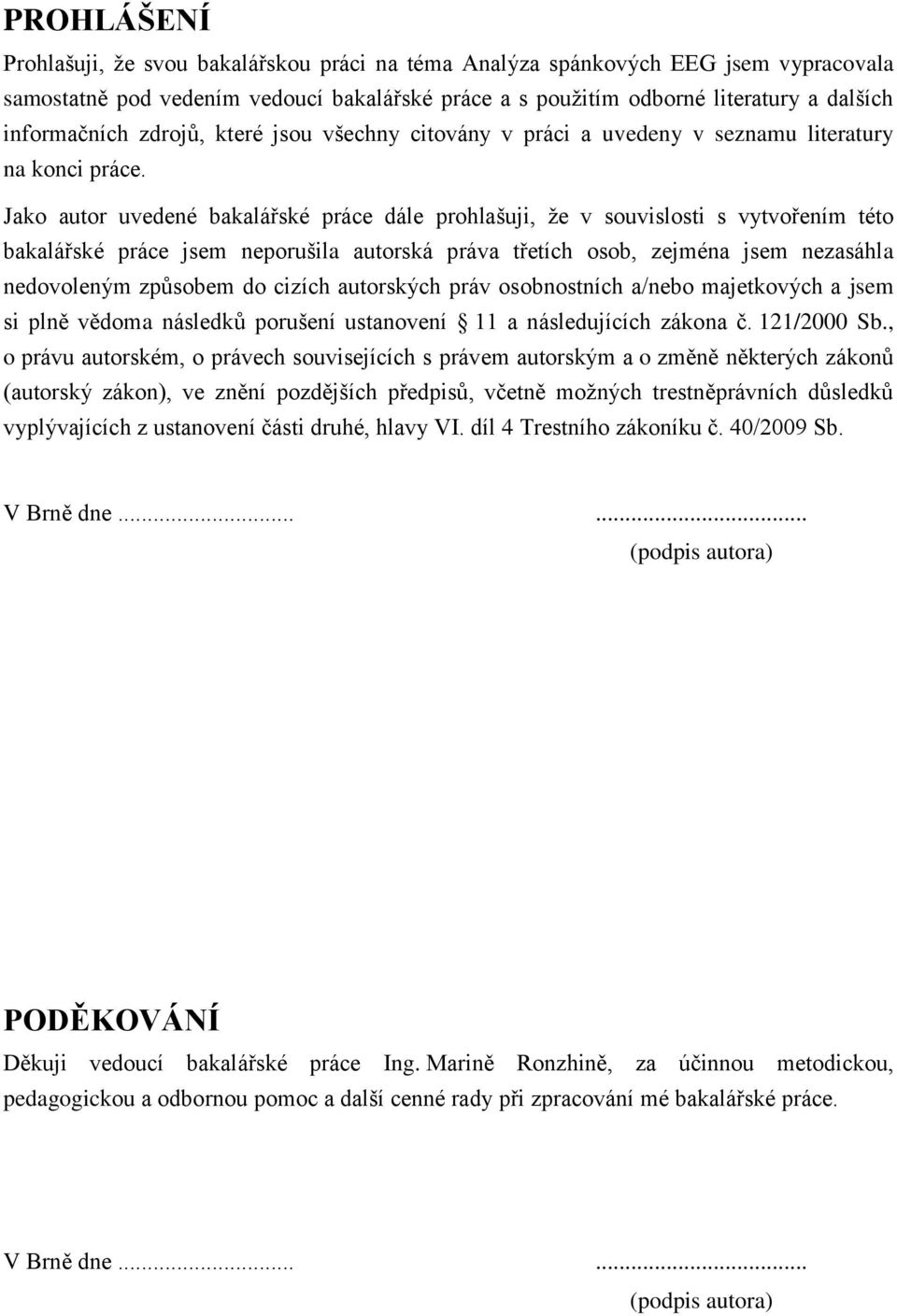 Jako autor uvedené bakalářské práce dále prohlašuji, že v souvislosti s vytvořením této bakalářské práce jsem neporušila autorská práva třetích osob, zejména jsem nezasáhla nedovoleným způsobem do