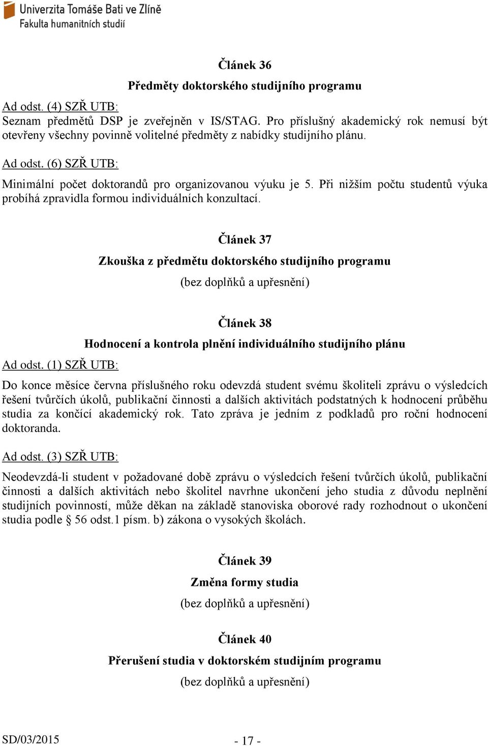 Při nižším počtu studentů výuka probíhá zpravidla formou individuálních konzultací.