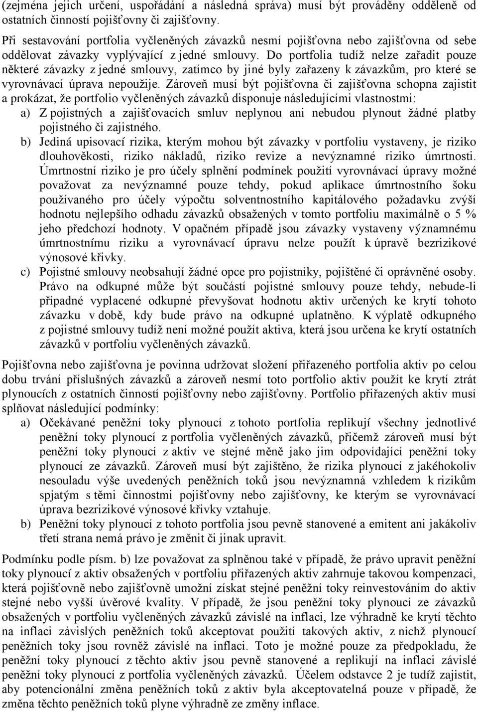 Do portfolia tudíž nelze zařadit pouze některé závazky z jedné smlouvy, zatímco by jiné byly zařazeny k závazkům, pro které se vyrovnávací úprava nepoužije.