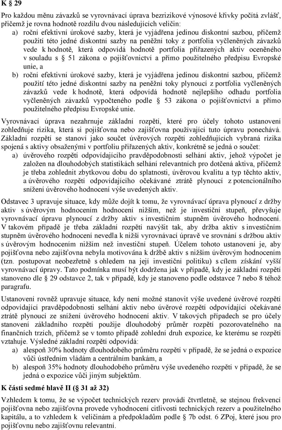 oceněného v souladu s 51 zákona o pojišťovnictví a přímo použitelného předpisu Evropské unie, a b) roční efektivní úrokové sazby, která je vyjádřena jedinou diskontní sazbou, přičemž použití této