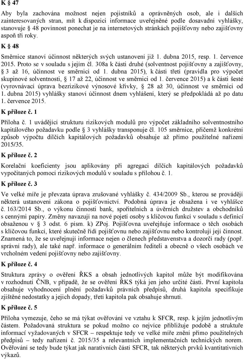 Proto se v souladu s jejím čl. 308a k části druhé (solventnost pojišťovny a zajišťovny, 3 až 16, účinnost ve směrnici od 1.