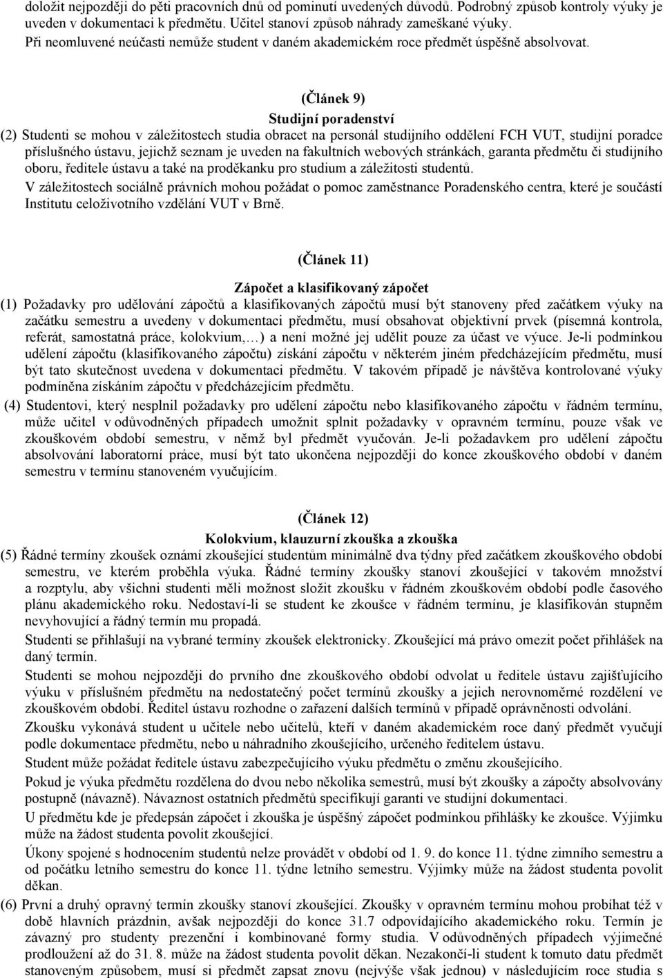 (Článek 9) Studijní poradenství (2) Studenti se mohou v záležitostech studia obracet na personál studijního oddělení FCH VUT, studijní poradce příslušného ústavu, jejichž seznam je uveden na