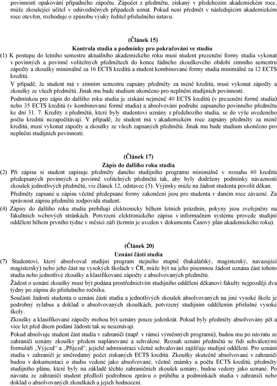 (Článek 15) Kontrola studia a podmínky pro pokračování ve studiu (1) K postupu do letního semestru aktuálního akademického roku musí student prezenční formy studia vykonat v povinných a povinně