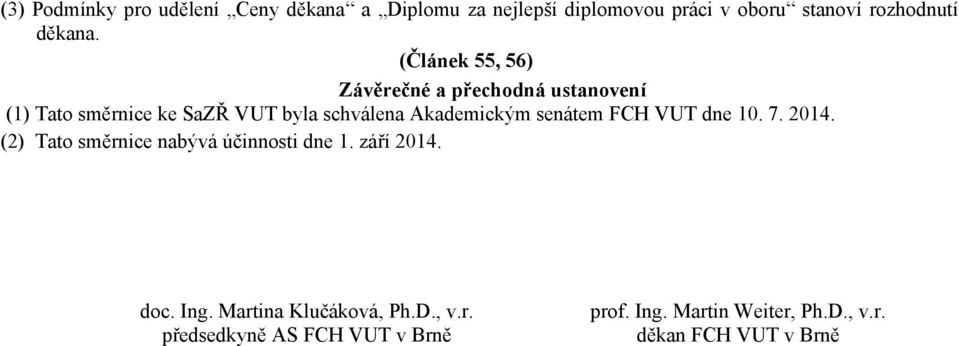 (Článek 55, 56) Závěrečné a přechodná ustanovení (1) Tato směrnice ke SaZŘ VUT byla schválena Akademickým