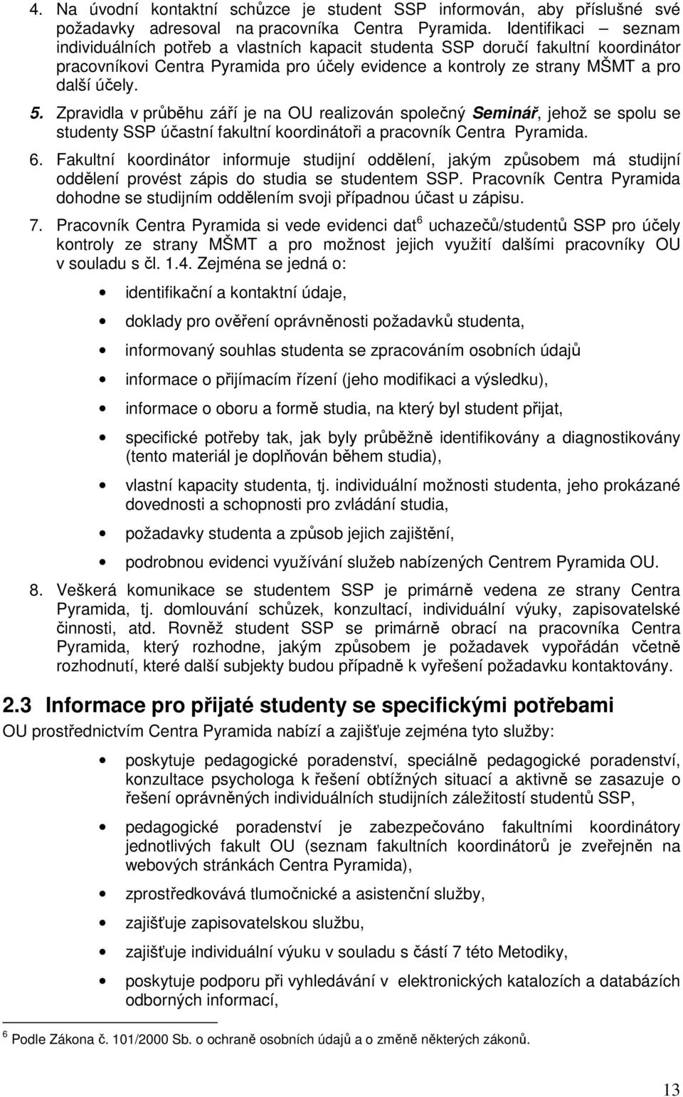 Zpravidla v průběhu září je na OU realizován společný Seminář, jehož se spolu se studenty SSP účastní fakultní koordinátoři a pracovník Centra Pyramida. 6.