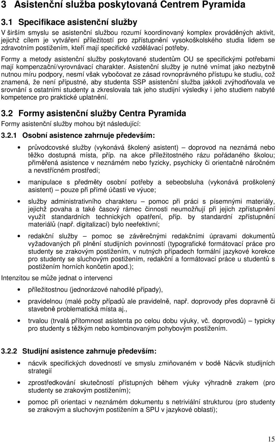 lidem se zdravotním postižením, kteří mají specifické vzdělávací potřeby. Formy a metody asistenční služby poskytované studentům OU se specifickými potřebami mají kompenzační/vyrovnávací charakter.
