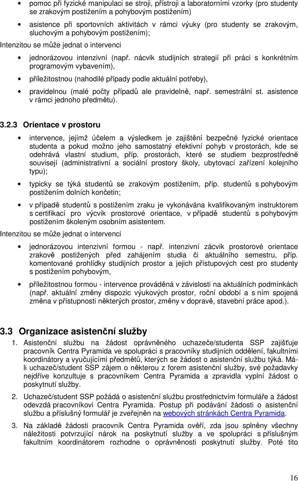 nácvik studijních strategií při práci s konkrétním programovým vybavením), příležitostnou (nahodilé případy podle aktuální potřeby), pravidelnou (malé počty případů ale pravidelně, např.