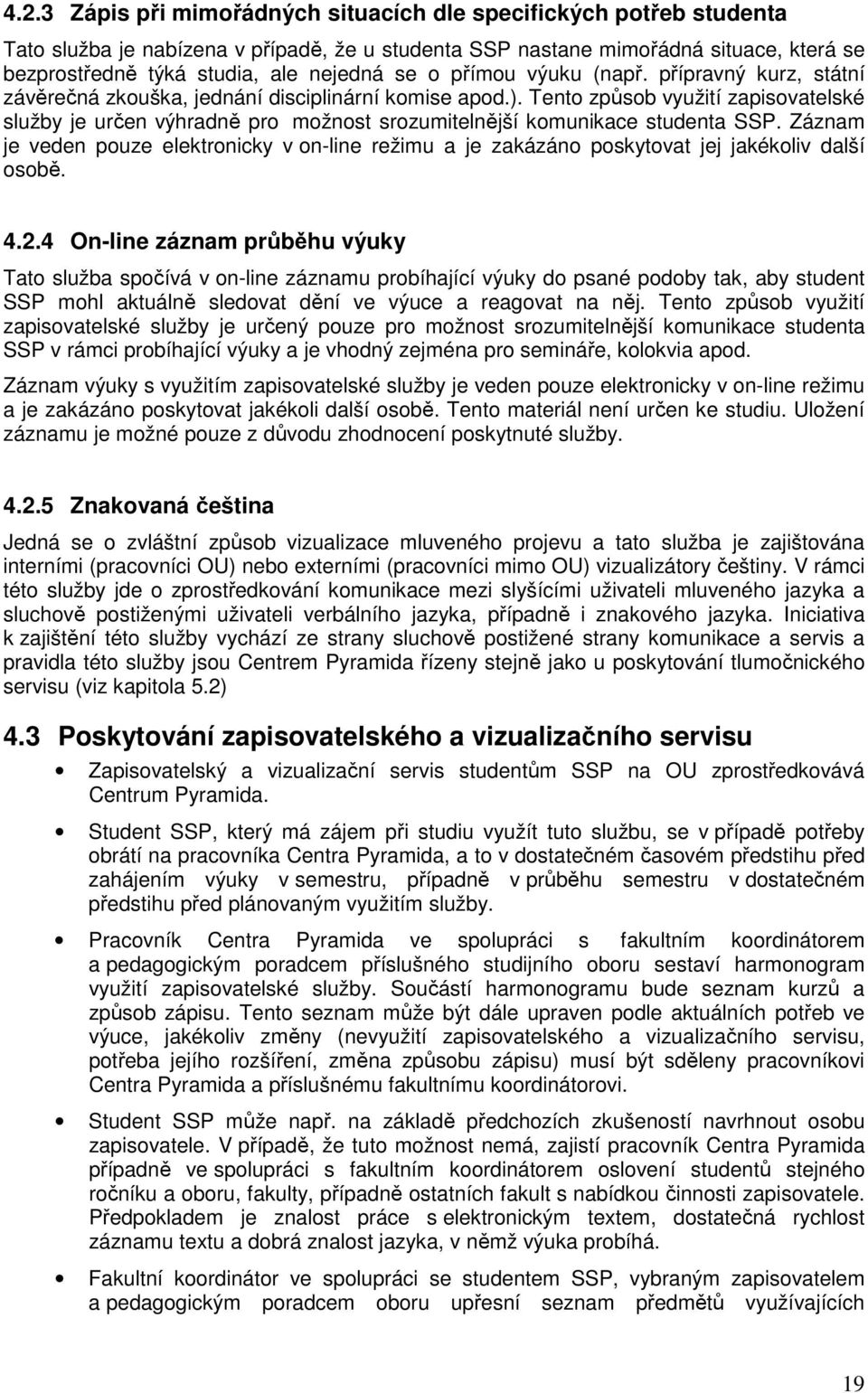 Tento způsob využití zapisovatelské služby je určen výhradně pro možnost srozumitelnější komunikace studenta SSP.