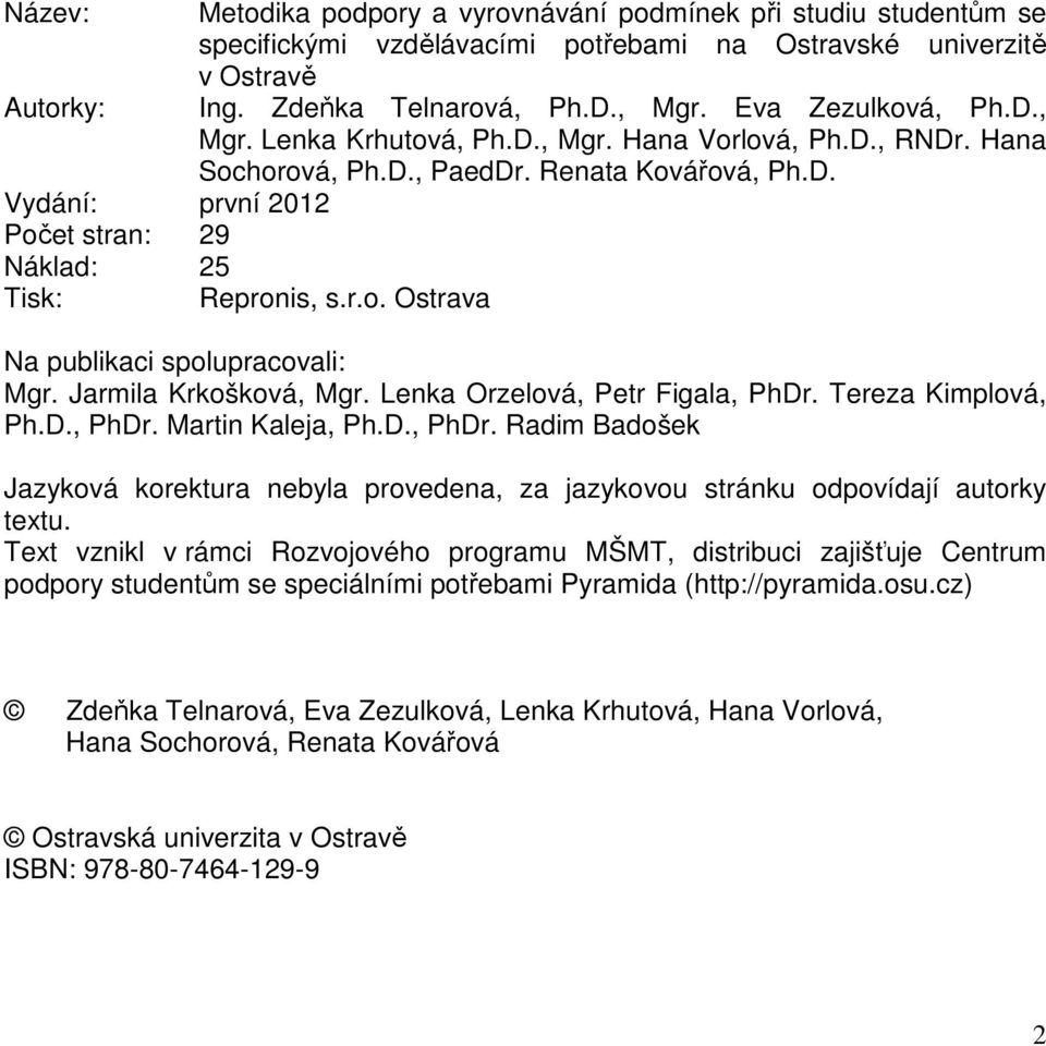 Jarmila Krkošková, Mgr. Lenka Orzelová, Petr Figala, PhDr. Tereza Kimplová, Ph.D., PhDr. Martin Kaleja, Ph.D., PhDr. Radim Badošek Jazyková korektura nebyla provedena, za jazykovou stránku odpovídají autorky textu.