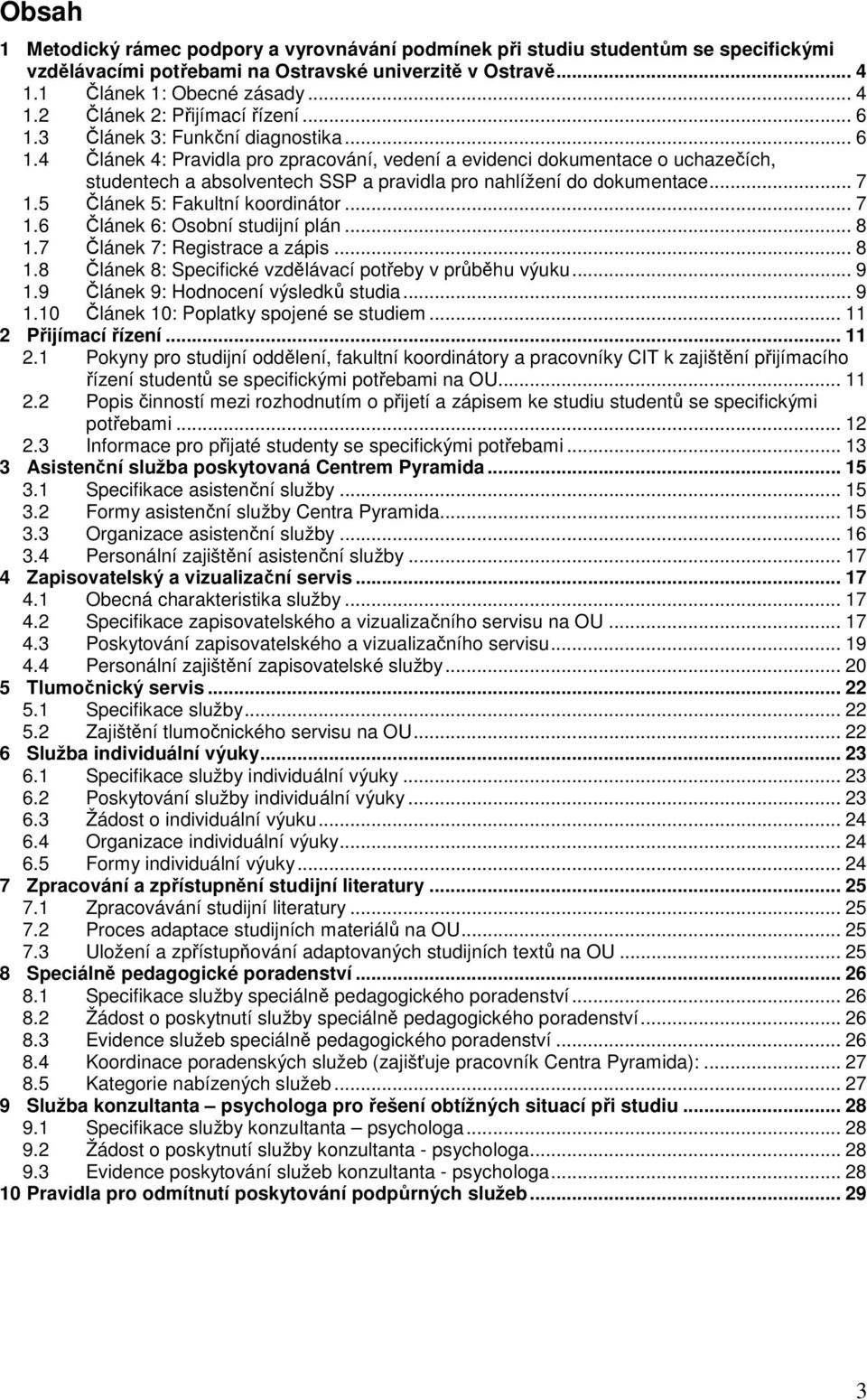 .. 7 1.5 Článek 5: Fakultní koordinátor... 7 1.6 Článek 6: Osobní studijní plán... 8 1.7 Článek 7: Registrace a zápis... 8 1.8 Článek 8: Specifické vzdělávací potřeby v průběhu výuku... 9 1.