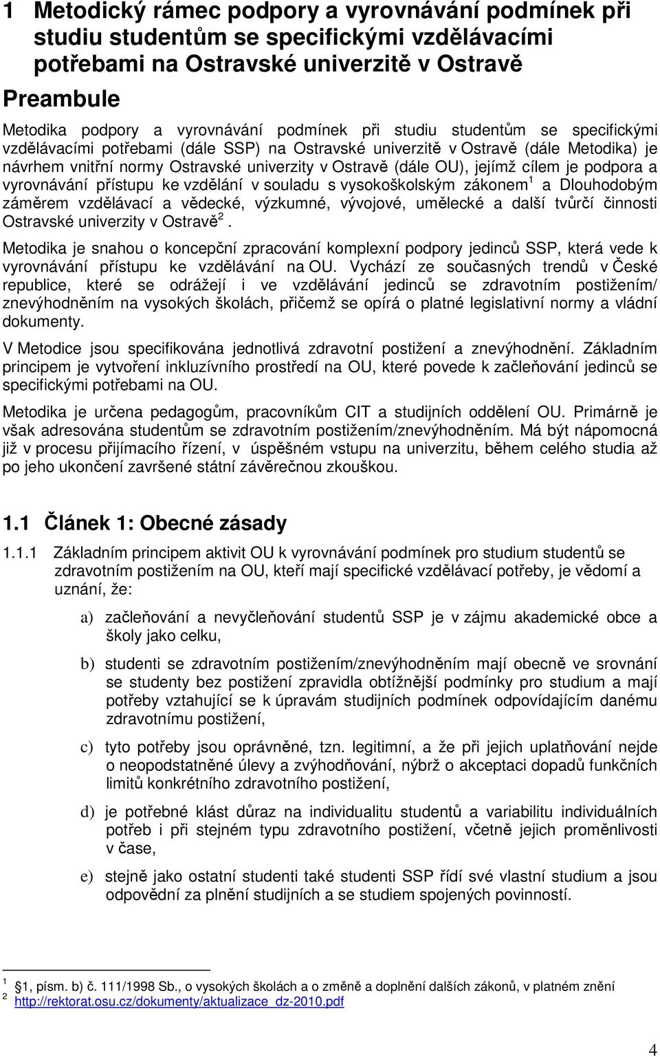 podpora a vyrovnávání přístupu ke vzdělání v souladu s vysokoškolským zákonem 1 a Dlouhodobým záměrem vzdělávací a vědecké, výzkumné, vývojové, umělecké a další tvůrčí činnosti Ostravské univerzity v