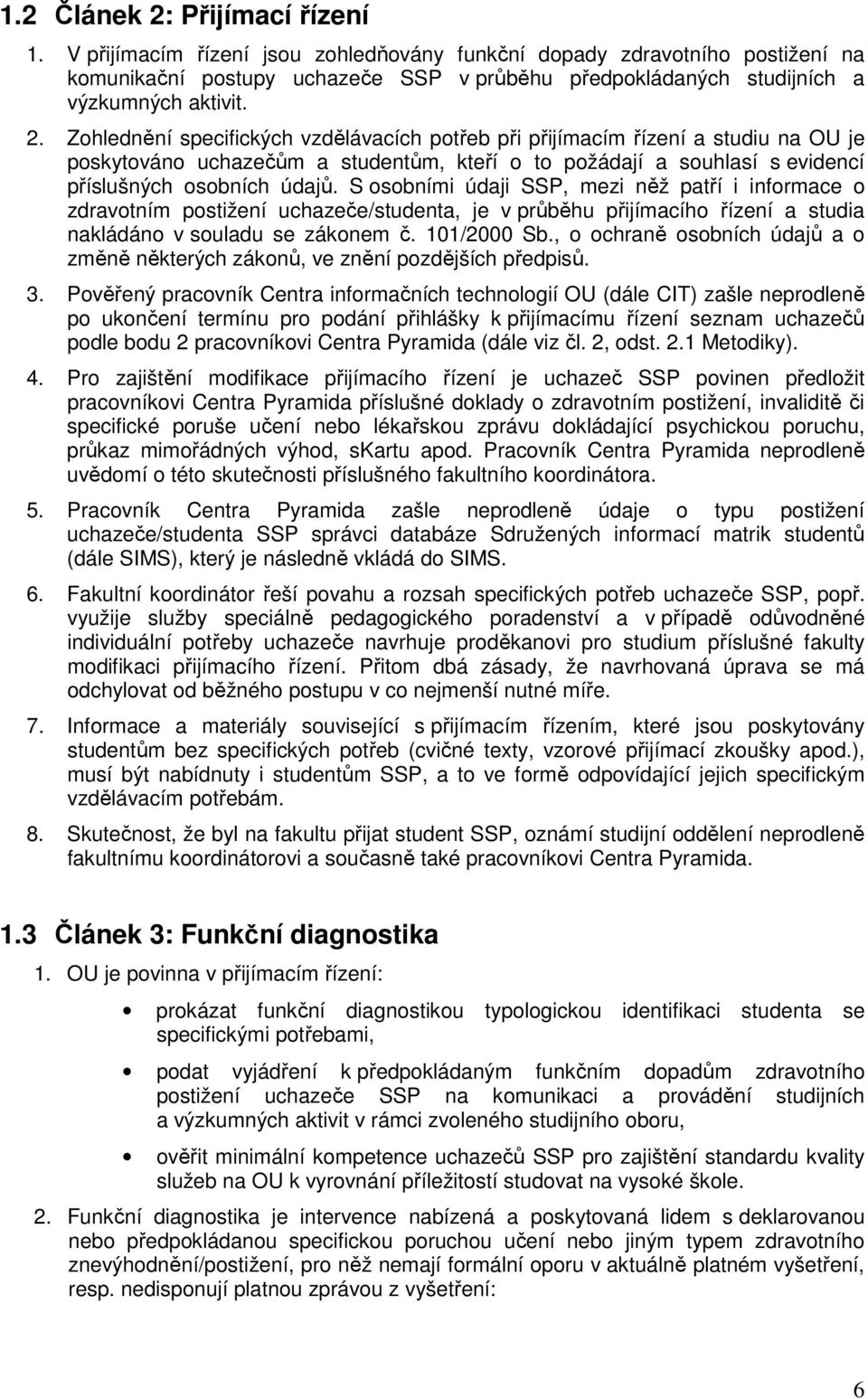 Zohlednění specifických vzdělávacích potřeb při přijímacím řízení a studiu na OU je poskytováno uchazečům a studentům, kteří o to požádají a souhlasí s evidencí příslušných osobních údajů.