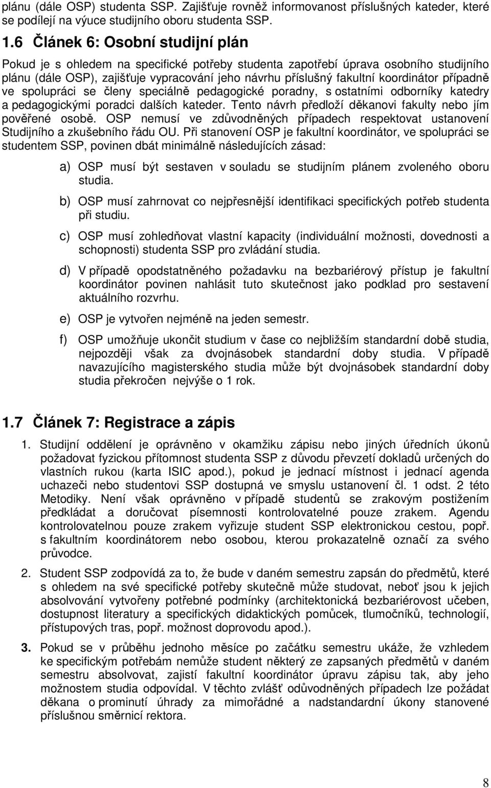 koordinátor případně ve spolupráci se členy speciálně pedagogické poradny, s ostatními odborníky katedry a pedagogickými poradci dalších kateder.