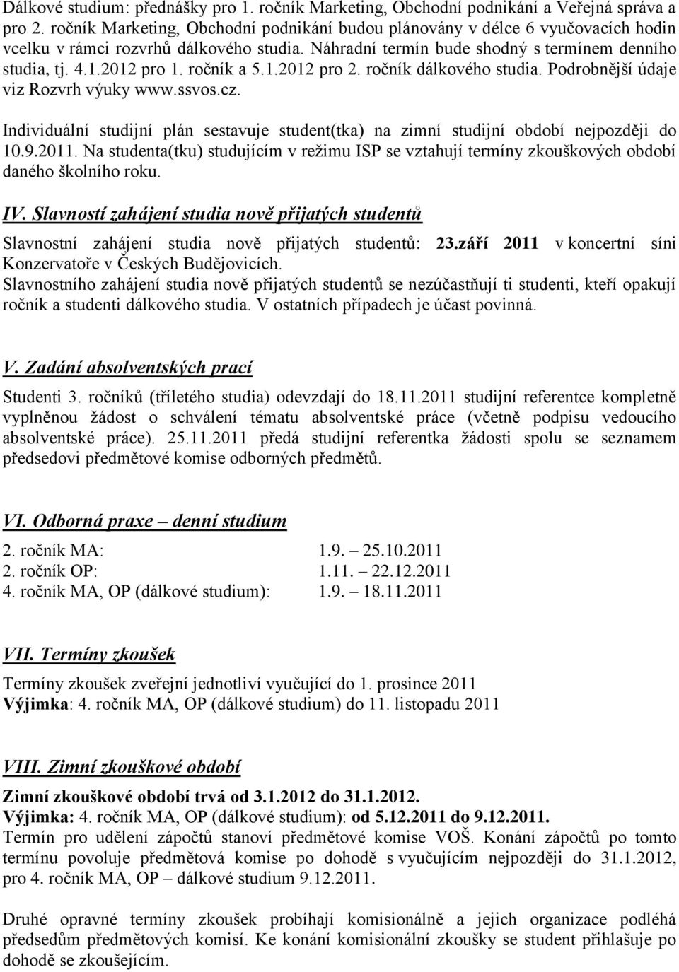 ročník a 5.1.2012 pro 2. ročník dálkového studia. Podrobnější údaje viz Rozvrh výuky www.ssvos.cz. Individuální studijní plán sestavuje student(tka) na zimní studijní období nejpozději do 10.9.2011.